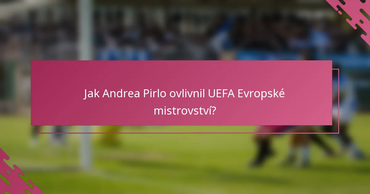 Jak Andrea Pirlo ovlivnil UEFA Evropské mistrovství?