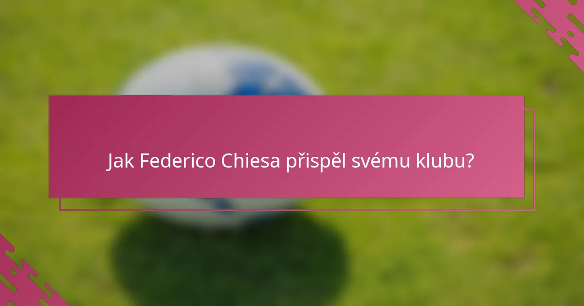 Jak Federico Chiesa přispěl svému klubu?