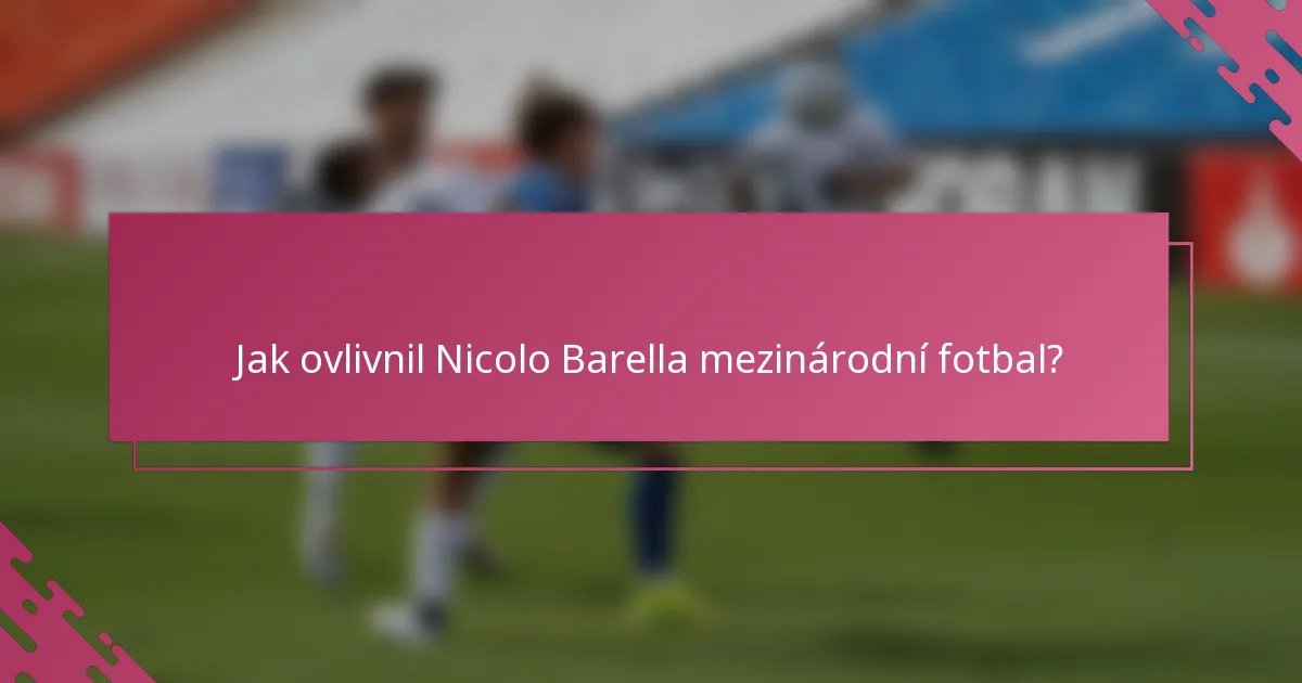 Jak ovlivnil Nicolo Barella mezinárodní fotbal?