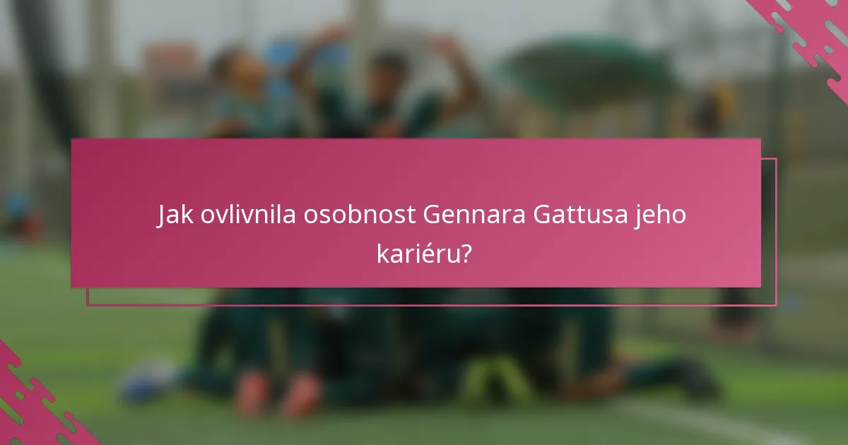 Jak ovlivnila osobnost Gennara Gattusa jeho kariéru?
