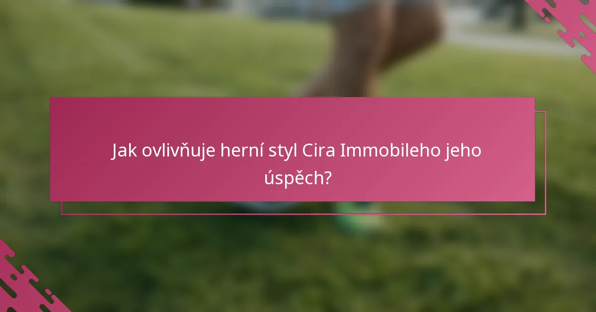 Jak ovlivňuje herní styl Cira Immobileho jeho úspěch?