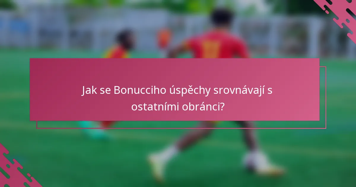 Jak se Bonucciho úspěchy srovnávají s ostatními obránci?