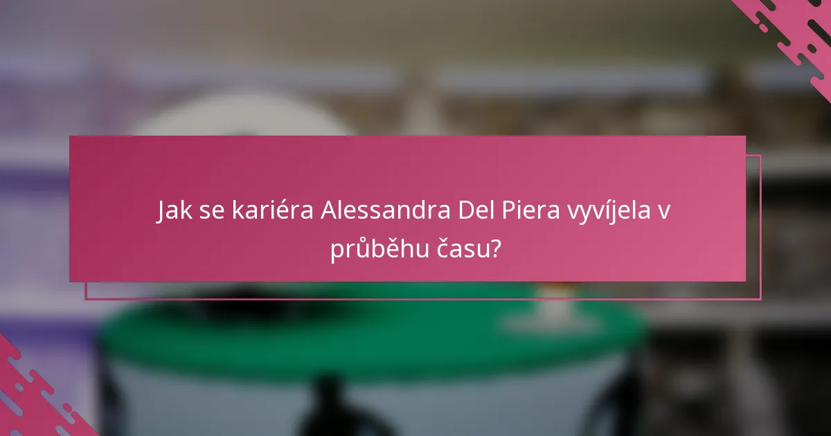 Jak se kariéra Alessandra Del Piera vyvíjela v průběhu času?