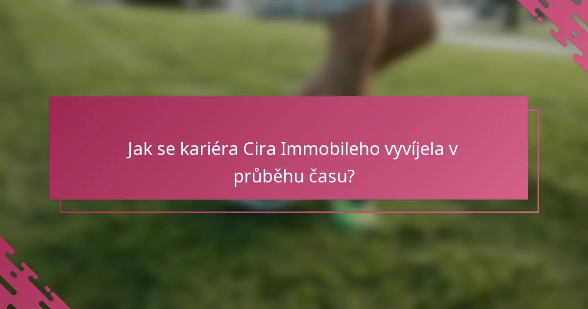 Jak se kariéra Cira Immobileho vyvíjela v průběhu času?