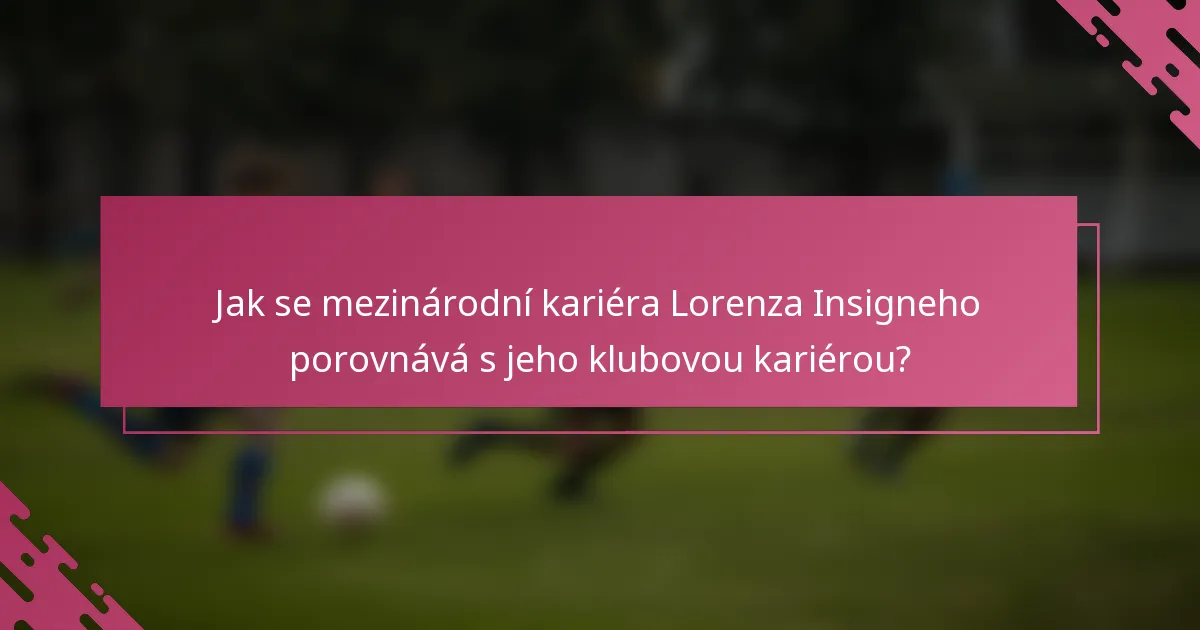 Jak se mezinárodní kariéra Lorenza Insigneho porovnává s jeho klubovou kariérou?
