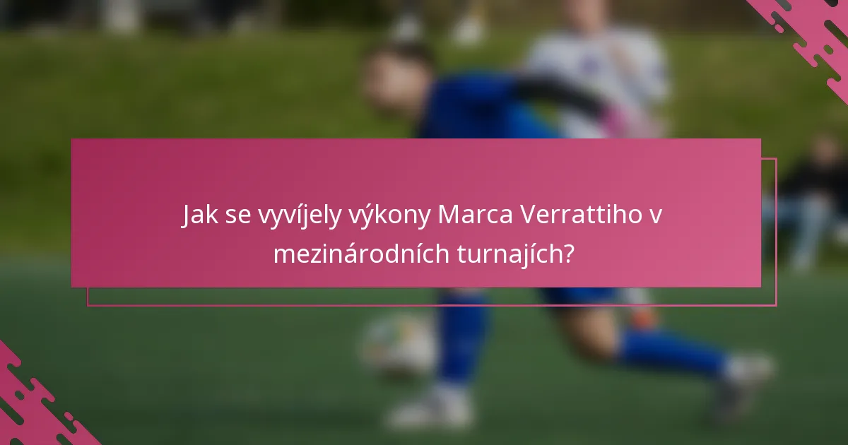 Jak se vyvíjely výkony Marca Verrattiho v mezinárodních turnajích?