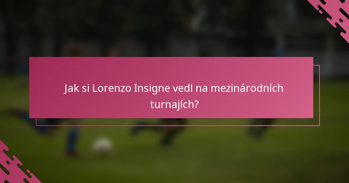 Jak si Lorenzo Insigne vedl na mezinárodních turnajích?