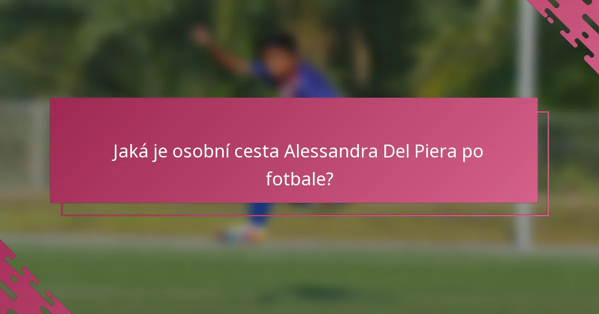 Jaká je osobní cesta Alessandra Del Piera po fotbale?