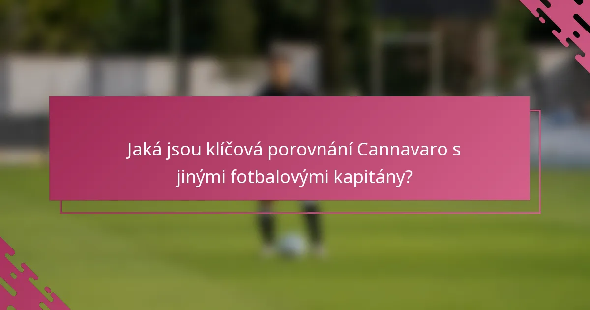 Jaká jsou klíčová porovnání Cannavaro s jinými fotbalovými kapitány?