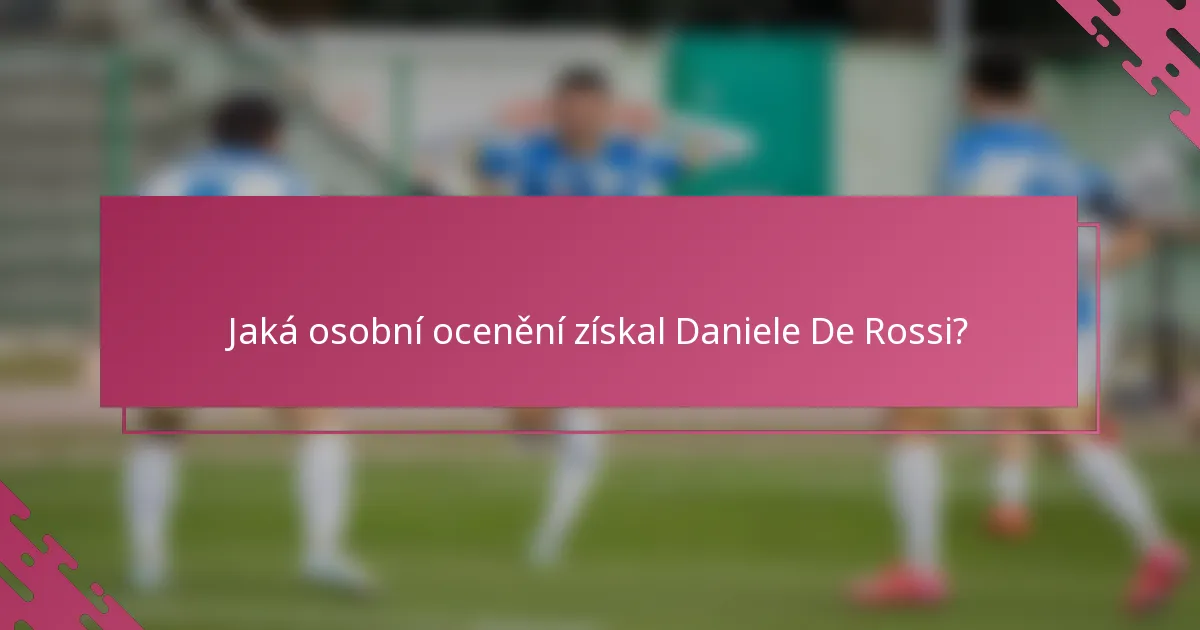 Jaká osobní ocenění získal Daniele De Rossi?