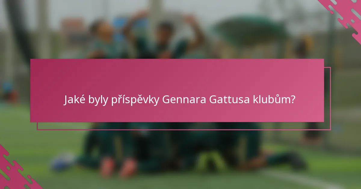 Jaké byly příspěvky Gennara Gattusa klubům?