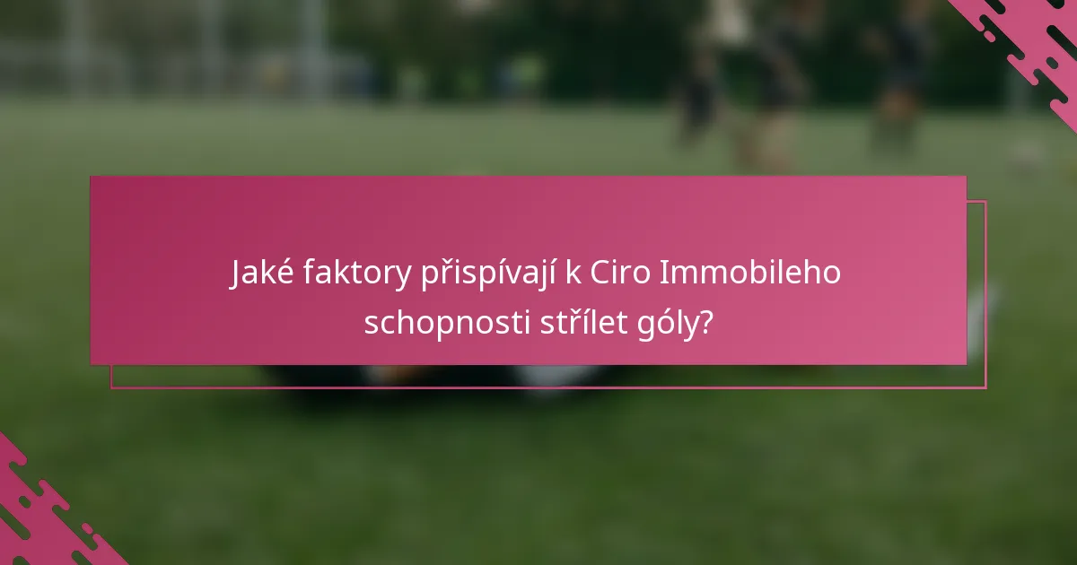 Jaké faktory přispívají k Ciro Immobileho schopnosti střílet góly?