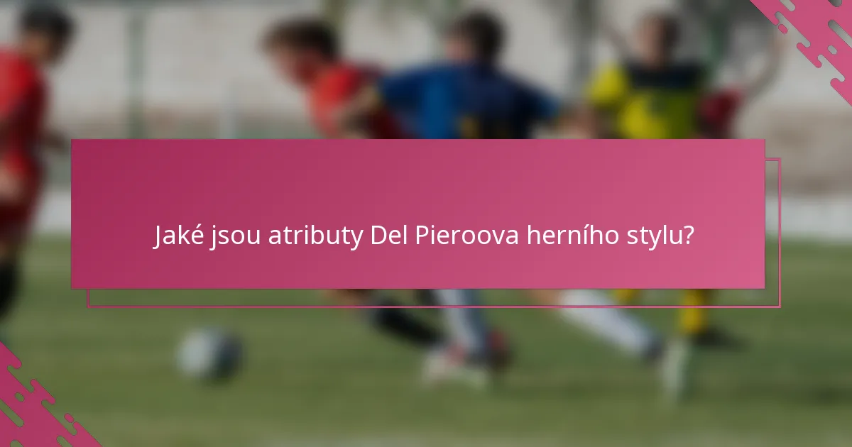 Jaké jsou atributy Del Pieroova herního stylu?
