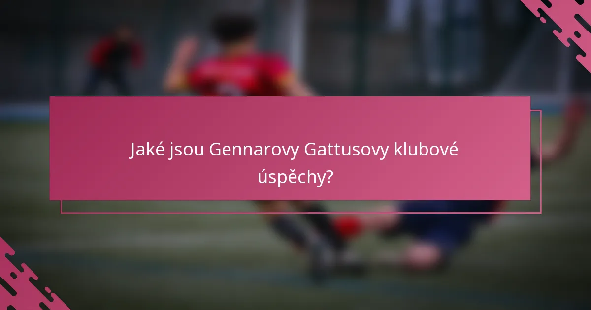 Jaké jsou Gennarovy Gattusovy klubové úspěchy?