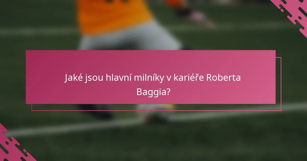 Jaké jsou hlavní milníky v kariéře Roberta Baggia?