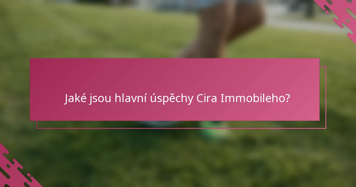Jaké jsou hlavní úspěchy Cira Immobileho?