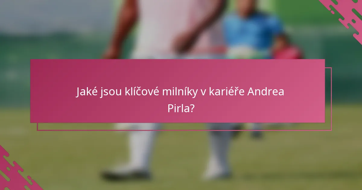 Jaké jsou klíčové milníky v kariéře Andrea Pirla?
