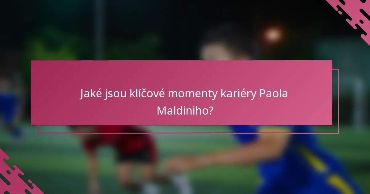Jaké jsou klíčové momenty kariéry Paola Maldiniho?