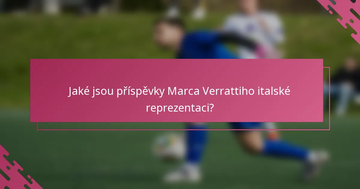 Jaké jsou příspěvky Marca Verrattiho italské reprezentaci?