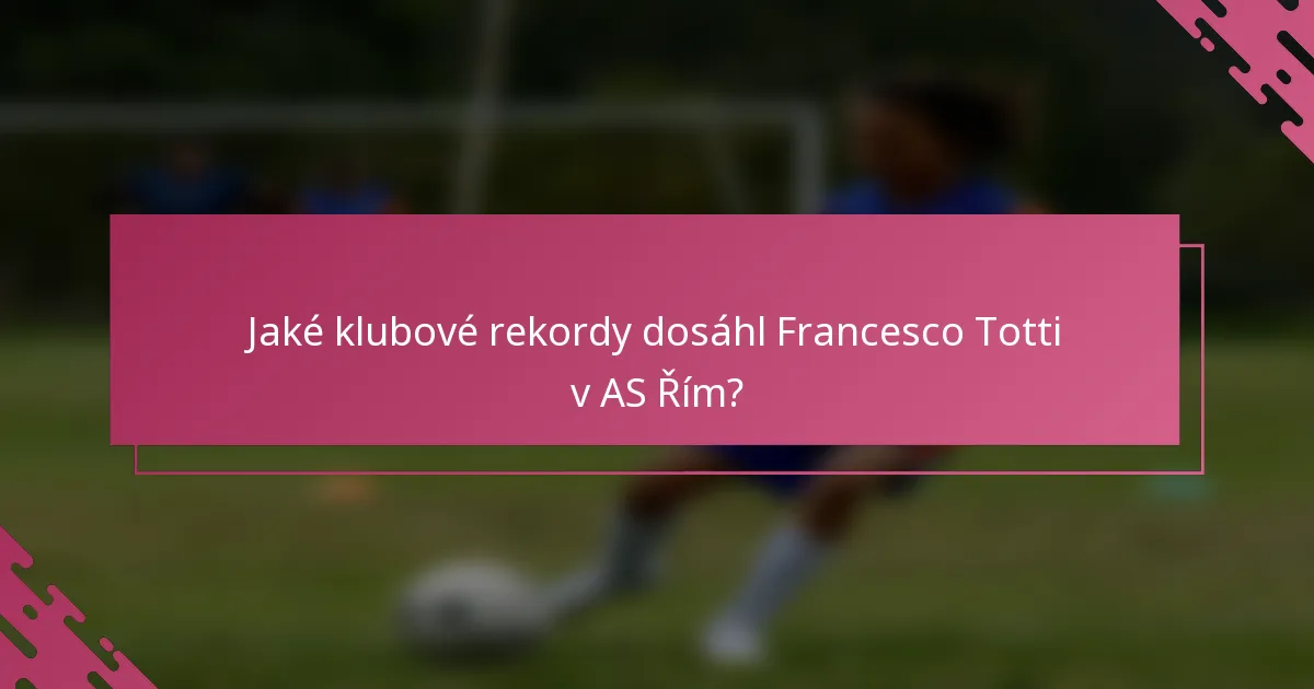 Jaké klubové rekordy dosáhl Francesco Totti v AS Řím?