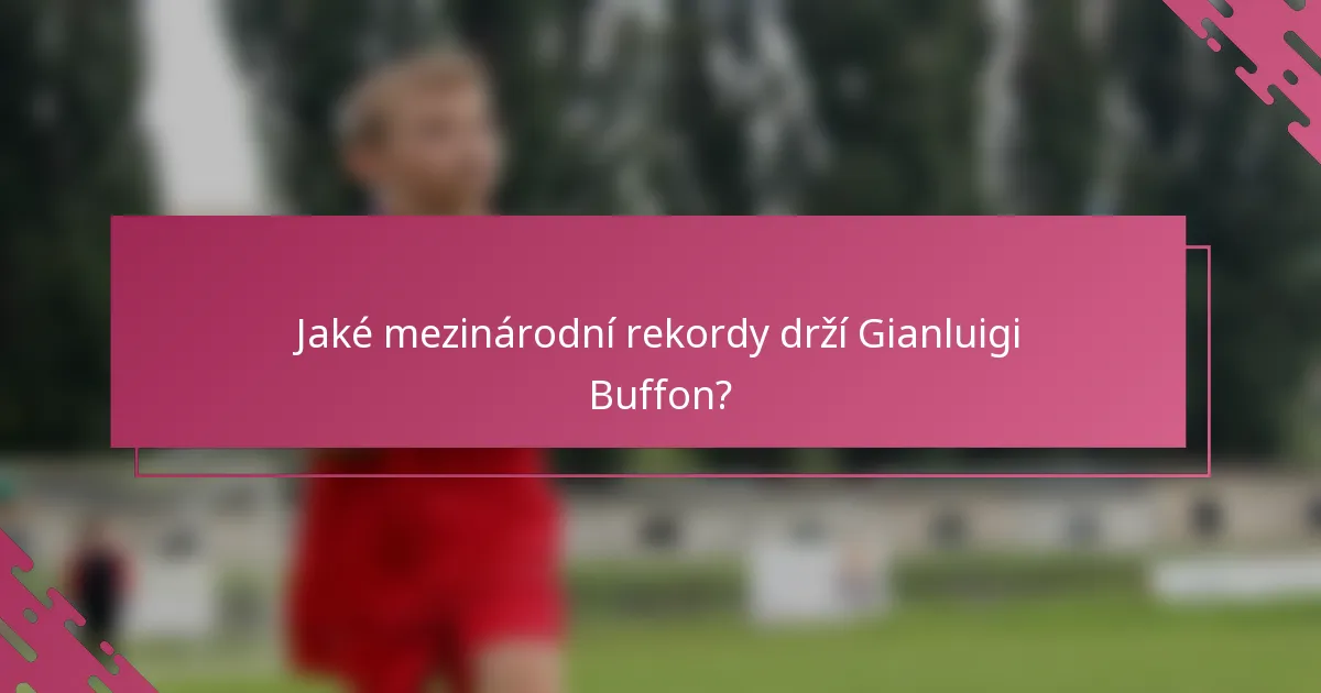 Jaké mezinárodní rekordy drží Gianluigi Buffon?