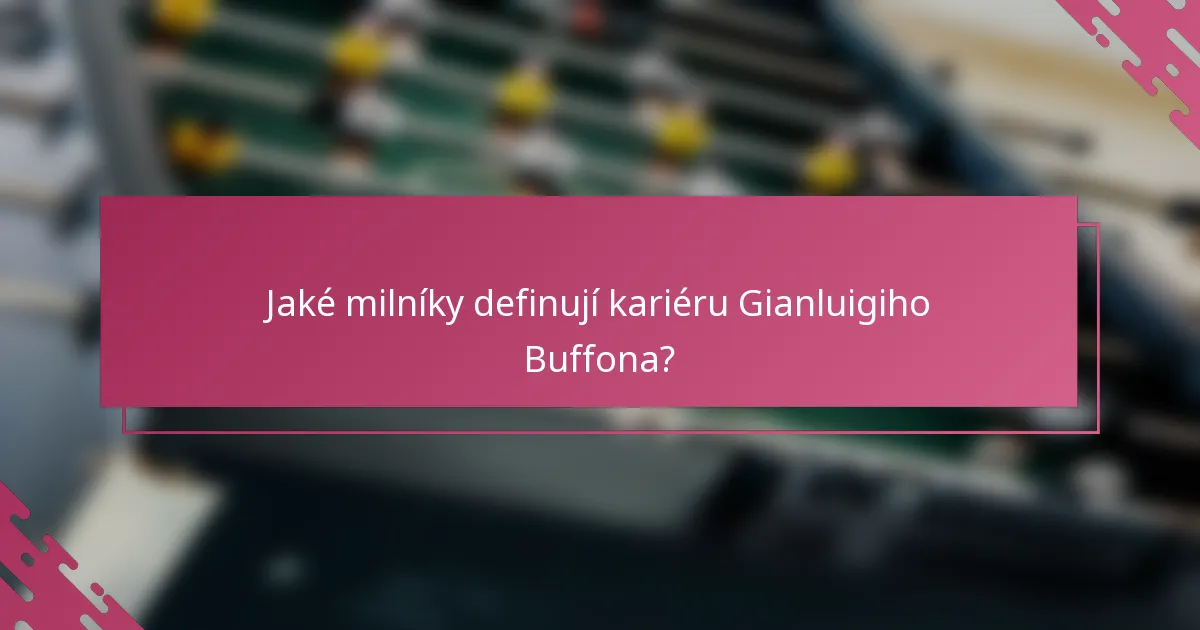 Jaké milníky definují kariéru Gianluigiho Buffona?