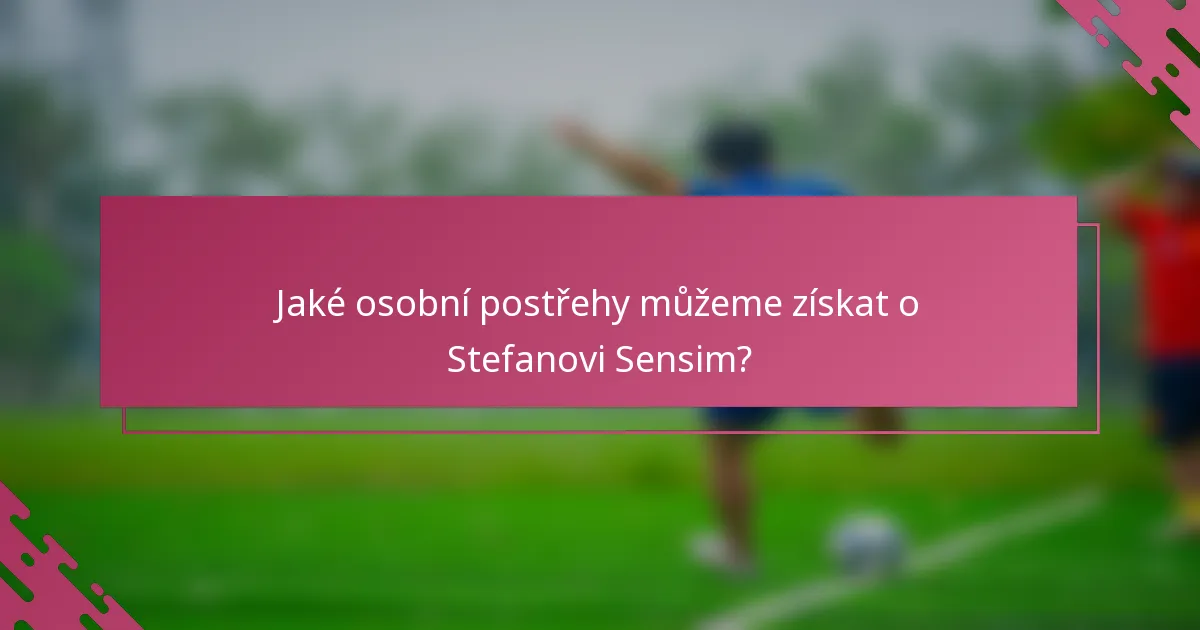 Jaké osobní postřehy můžeme získat o Stefanovi Sensim?