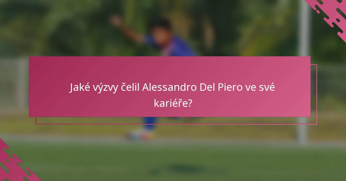 Jaké výzvy čelil Alessandro Del Piero ve své kariéře?