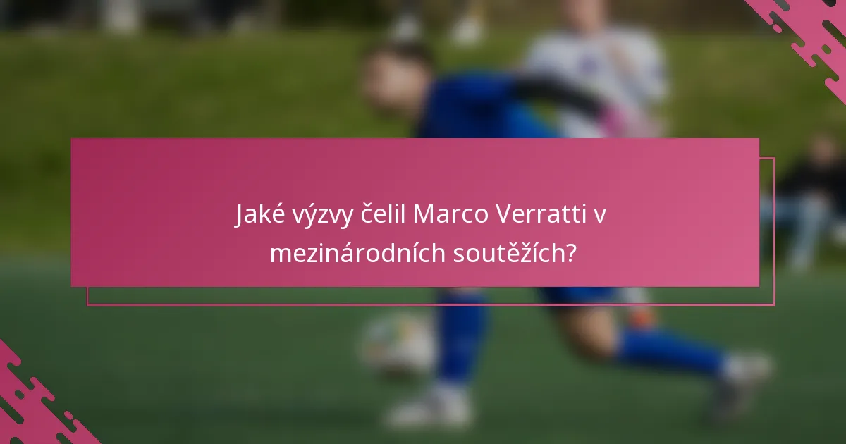 Jaké výzvy čelil Marco Verratti v mezinárodních soutěžích?