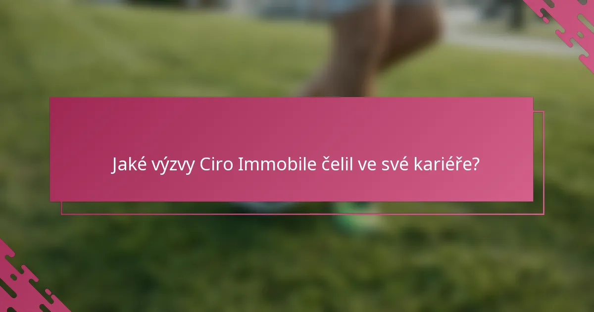 Jaké výzvy Ciro Immobile čelil ve své kariéře?