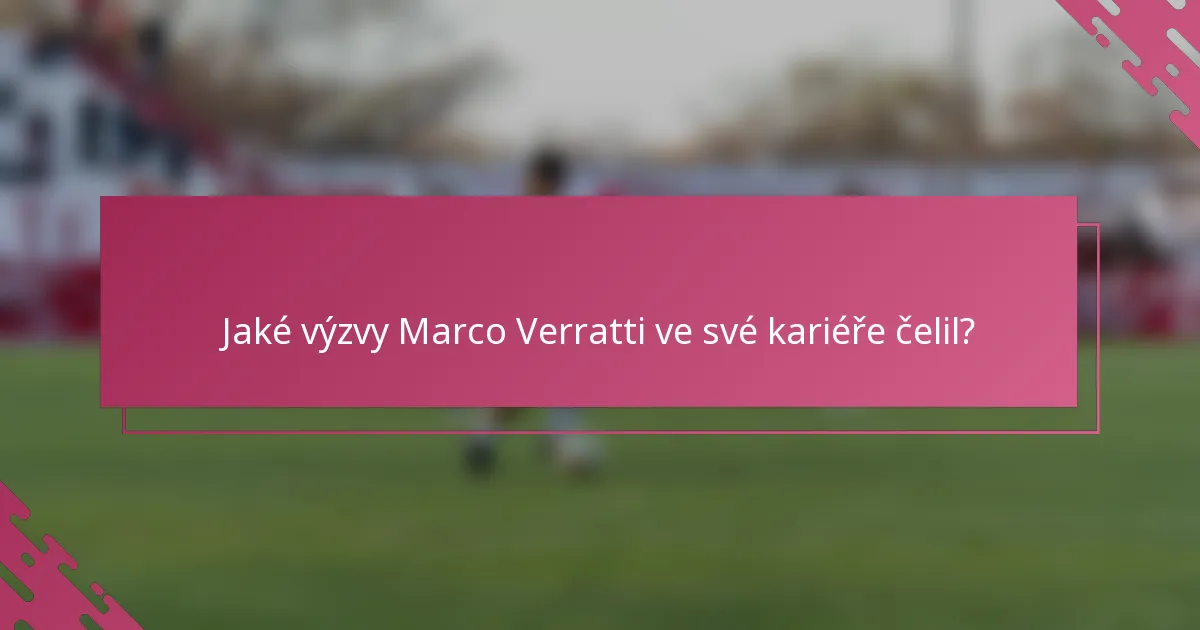 Jaké výzvy Marco Verratti ve své kariéře čelil?