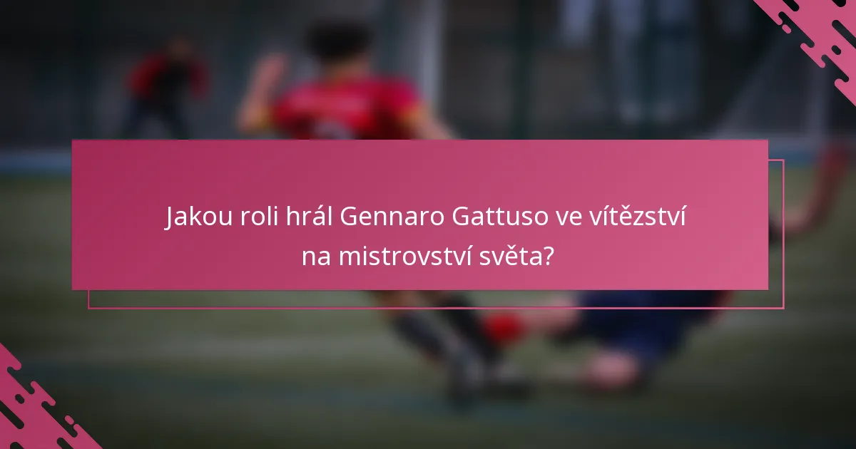 Jakou roli hrál Gennaro Gattuso ve vítězství na mistrovství světa?