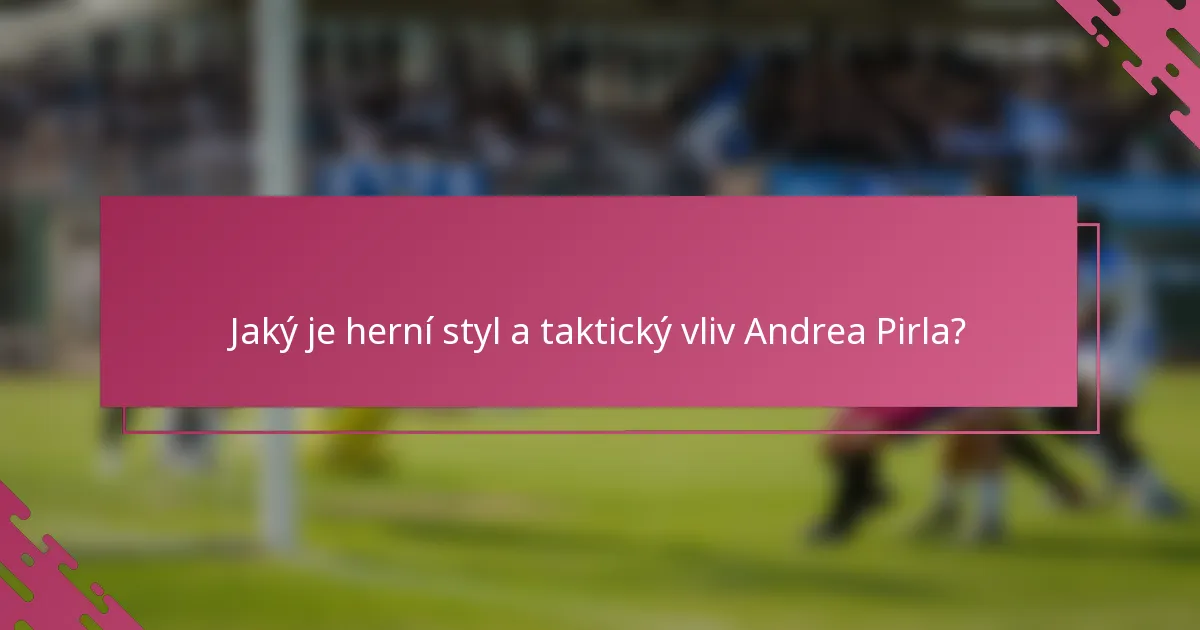 Jaký je herní styl a taktický vliv Andrea Pirla?