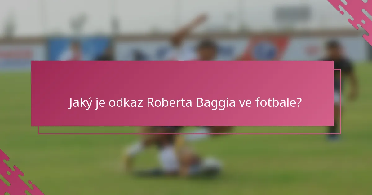 Jaký je odkaz Roberta Baggia ve fotbale?