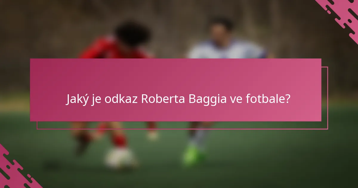 Jaký je odkaz Roberta Baggia ve fotbale?