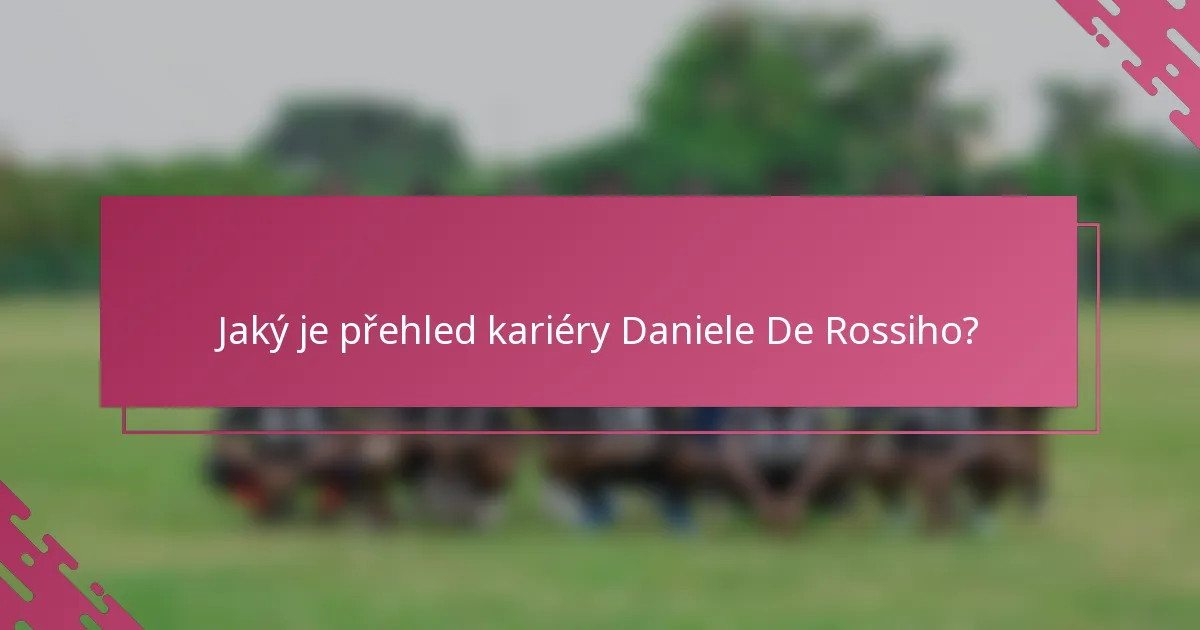 Jaký je přehled kariéry Daniele De Rossiho?