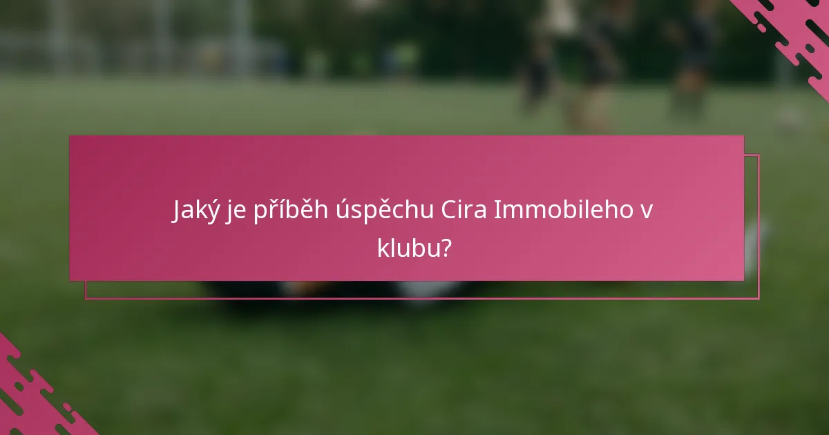 Jaký je příběh úspěchu Cira Immobileho v klubu?