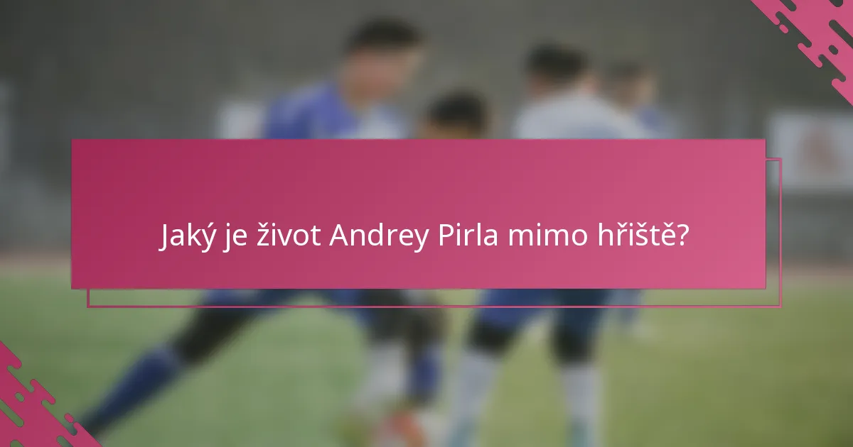 Jaký je život Andrey Pirla mimo hřiště?