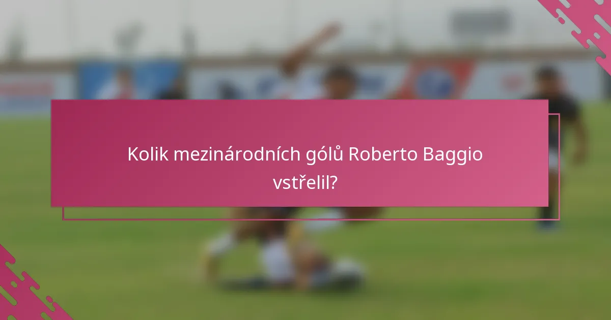 Kolik mezinárodních gólů Roberto Baggio vstřelil?