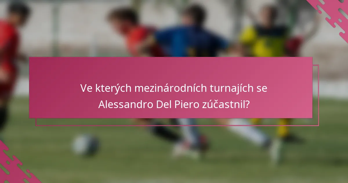 Ve kterých mezinárodních turnajích se Alessandro Del Piero zúčastnil?